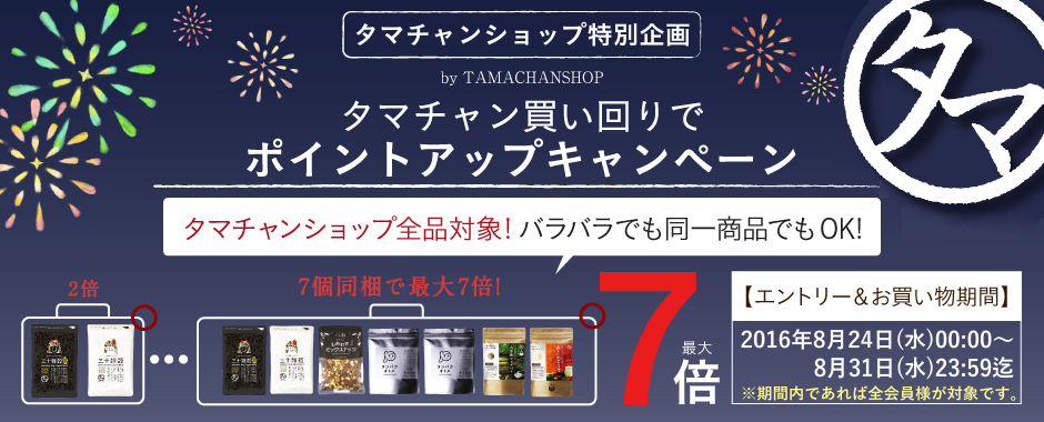 タマチャンショップ特別企画 　タマチャン買い回りでポイントアップキャンペーン タマチャンショップ全品対象！バラバラでも同一商品でもＯＫ！2倍、、7個同梱で最大7倍！