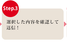 Step.3 選択した内容を確認して送信！