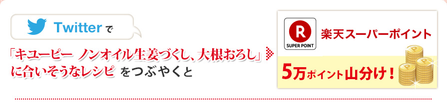 Twitterで「キユーピー ノンオイル生姜づくし、大根おろし」に合いそうなレシピをつぶやくと 楽天スーパーポイント5万ポイント山分け！